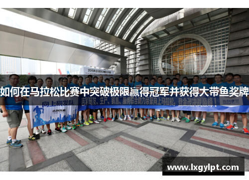 如何在马拉松比赛中突破极限赢得冠军并获得大带鱼奖牌