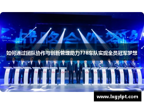 如何通过团队协作与创新管理助力778车队实现全员冠军梦想
