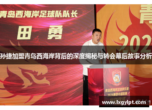 孙捷加盟青岛西海岸背后的深度揭秘与转会幕后故事分析