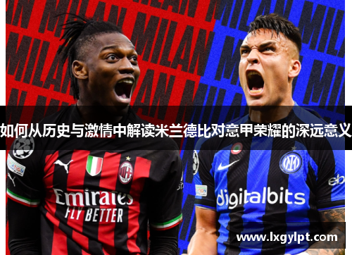 如何从历史与激情中解读米兰德比对意甲荣耀的深远意义