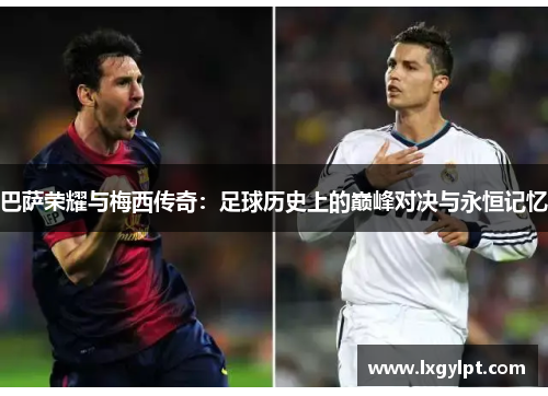 巴萨荣耀与梅西传奇：足球历史上的巅峰对决与永恒记忆